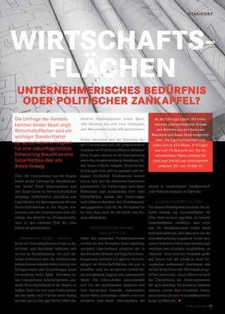 twice Herbst 2018 21
STANDORT
WIRTSCHAFTS-
FLÄCHEN
UNTERNEHMERISCHES BEDÜRFNIS
ODER POLITISCHER ZANKAPFEL?
Über 180 Unternehmen aus der Region
haben an der Umfrage der Handelskam-
mer beider Basel teilgenommen und
ihre Bedürfnisse an Wirtschaftsflächen
dargelegt. Auffallend ist, dass Büro- und
Lagerflächen die Spitzenposition bei den
Wirtschaftsflächen in der Region ein-
nehmen und die Unternehmen eine Zu-
nahme des Bedarfs an Produktionsflä-
chen in den nächsten fünf bis zehn
Jahren prognostizieren.
WERKPLATZ BASEL – WOHIN?
Rund ein Dutzend grössere Areale in Ba-
sel-Stadt und Baselland befinden sich
zurzeit in Transformation. Sie sind ent-
weder unternutzt oder die traditionellen
Industrieunternehmen haben infolge von
Verlagerungen oder Einstellungen keine
Verwendung mehr dafür. Trotzdem ha-
ben Unternehmen Schwierigkeiten, pas-
sende Wirtschaftsfläche in der Region zu
finden. Dass vier von zehn Unternehmen
auf der Suche nach Flächen nicht fündig
wurden, sei zu viel, sagt Martin Dätwyler,
Direktor Handelskammer beider Basel:
«Die Situation hat sich zwar verbessert,
aber dies ist kein Grund, sich auszuruhen.»
Wohin entwickelt sich der Werkplatz Ba-
sel? Und wie lässt sich die prognostizierte
Zunahme an Produktionsflächen abbilden?
Diese Fragen müssen in der Raumplanung
sowie der Arealentwicklung Beachtung fin-
den. Keine einfache Aufgabe. Denn die Ent-
wicklungen sind sehr dynamisch und ver-
langen Flexibilität. Erschwerend kommt
hinzu, dass sich die Interessen kontrovers
präsentieren: Die Forderungen nach mehr
Wohnraum und zusätzlichen Frei- oder
Kulturflächen stehen den Forderungen
nach höheren Renditen der Grundeigentü-
mer gegenüber. Und für die Wirtschaft ist
es vital, dass auch sie ein Stück vom Ku-
chen abbekommt.
WIRTSCHAFTSFLÄCHEN –
INDUSTRIE 4.0
Nebst den bekannten Produktionsformen
werden für den Werkplatz Basel zukünftig
vermehrt Unternehmen erwartet, die in
den Bereichen Robotik und High-Tech bezie-
hungsweise Industrie 4.0 agieren. Dazu be-
nötigen sie Wirtschaftsflächen, die gut zu
erreichen sind, ein attraktives Umfeld bie-
ten und direkten Zugang zum Arbeitsmarkt
haben. Die Unternehmen unterscheiden
sich von der traditionellen Industrie und
vom klassischen Gewerbe insbesondere
durch tiefere Emissionen: «Damit wird eine
attraktive und dichte Nutzungsform der
Areale in unmittelbarer Nachbarschaft
zum Wohnen möglich», so Dätwyler.
GESAMTKONZEPT TUT NOT
Vor diesem Hintergrund erscheint die ak-
tuelle Debatte um Gewerbeflächen im
Volta Nord zu kurz gegriffen. Es braucht
Gewerbeflächen zweifellos, aber nicht
nur. Die Handelskammer beider Basel
setzt sich dafür ein, dass man sich von der
Einzelbetrachtung singulärer Areale löst.
«Diese Sichtweise führt zum Verteilkampf
zwischen den einzelnen Ansprüchen», so
Dätwyler. Denn wird der Perimeter geöff-
net, lassen sich die Areale in einer Ge-
samtschau aufeinander abstimmen und
auf die Bedürfnisse der Wirtschaft ausge-
richtet entwickeln. «Dazu zählen wir auch
die Überprüfung der Zonenreglemente,
die auch künftige Entwicklung abbilden
müssen. Getreu dem Grundsatz: Raum-
entwicklung ist auch Wirtschaftsentwick-
lung», so Dätwyler. •
An der Umfrage haben 183 Unter-
nehmen unterschiedlicher Grösse
und Branche aus den Kantonen
Baselland und Basel-Stadt teilgenom-
men. Die Eigentumsverhältnisse
teilen sich in 62 % Miete, 31 % Eigen-
tum und 7 % Baurecht auf. Die be-
wirtschaftete Fläche umfasst bei
rund zwei Dritteln der Unternehmen
zwischen 251 und 10’000 m2
.
Die Umfrage der Handels-
kammer beider Basel zeigt:
Wirtschaftsflächen sind ein
wichtiger Standortfaktor
für wirtschaftliche Tätigkeit.
Für eine zukunftsgerichtete
Entwicklung braucht es eine
Gesamtschau über alle
Areale hinweg.
STANDORT
 