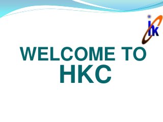 WELCOME TO
   HKC
 