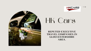 HK Cars
REPUTED EXECUTIVE
TRAVEL COMPANIES IN
GLOUCESTERSHIRE
AREA.
 