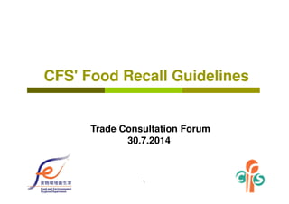 1
CFS' Food Recall Guidelines
Trade Consultation Forum
30.7.2014
 