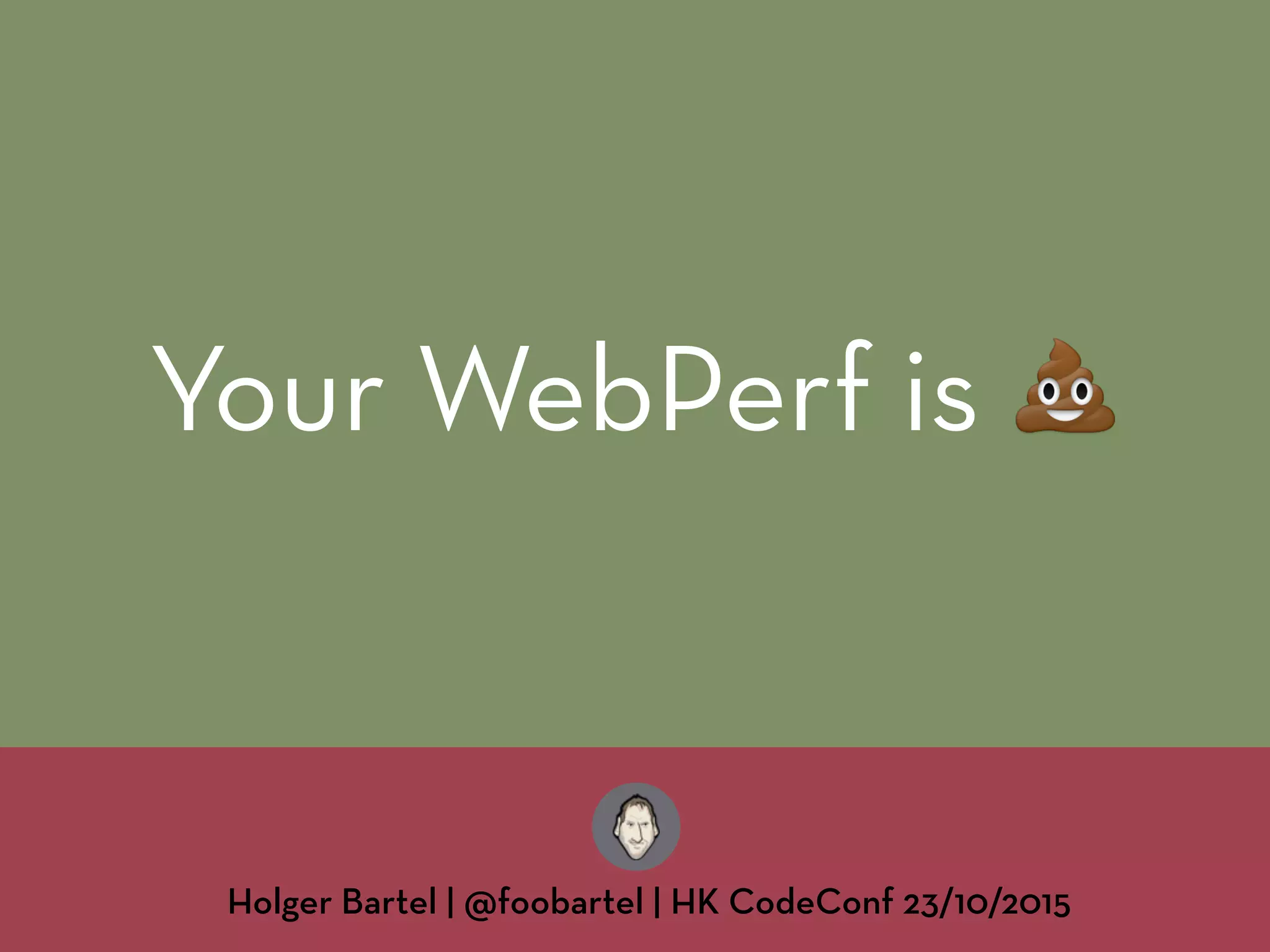 Your WebPerf is !
Holger Bartel | @foobartel | HK CodeConf 23/10/2015
 