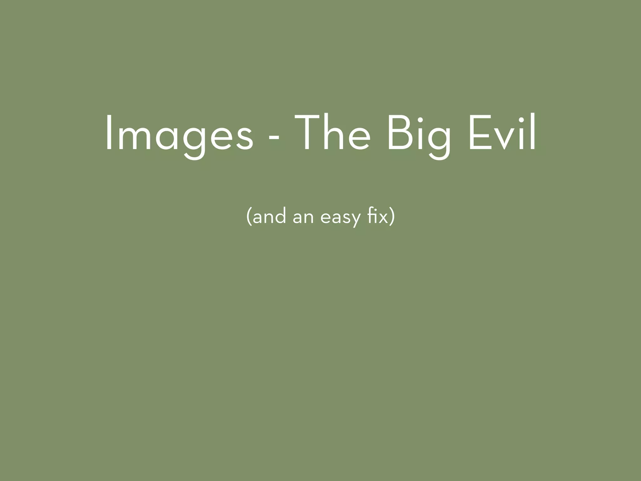 Images - The Big Evil
(and an easy ﬁx)
 