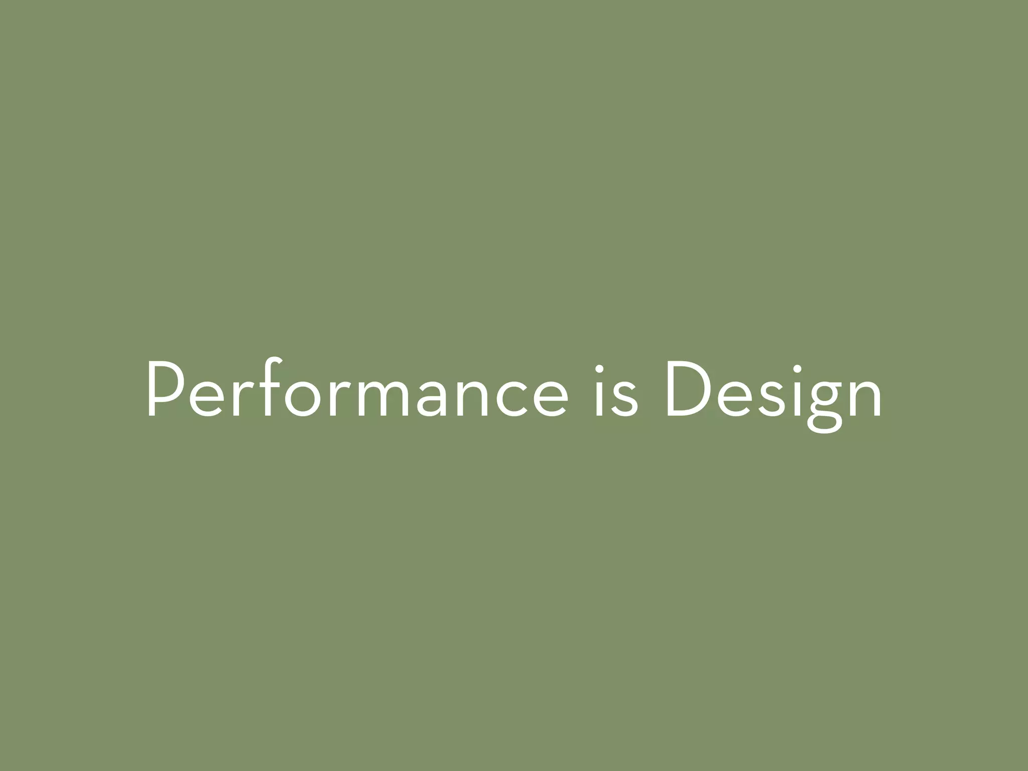 Performance is Design
 