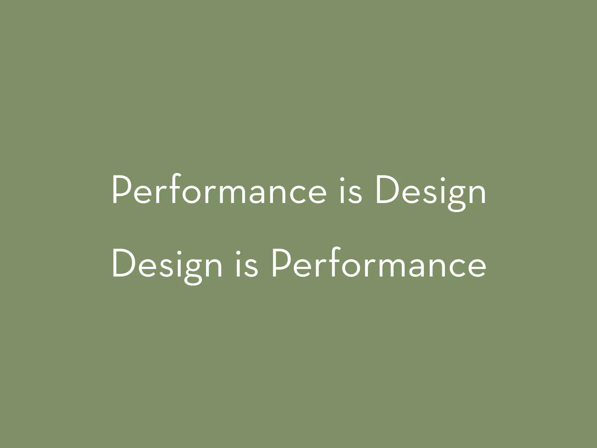Performance is Design
Design is Performance
 