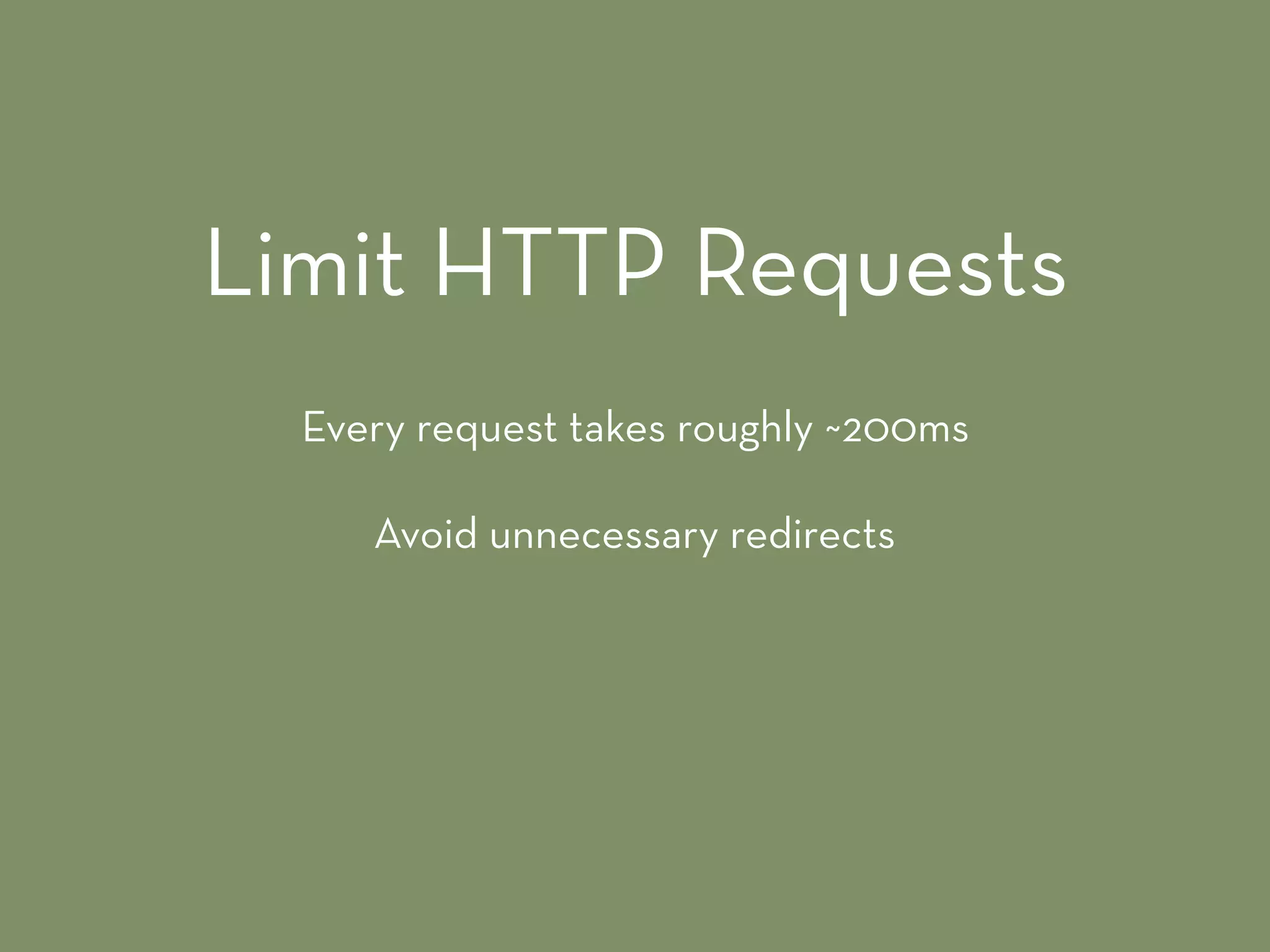 Every request takes roughly ~200ms
Avoid unnecessary redirects
Limit HTTP Requests
 
