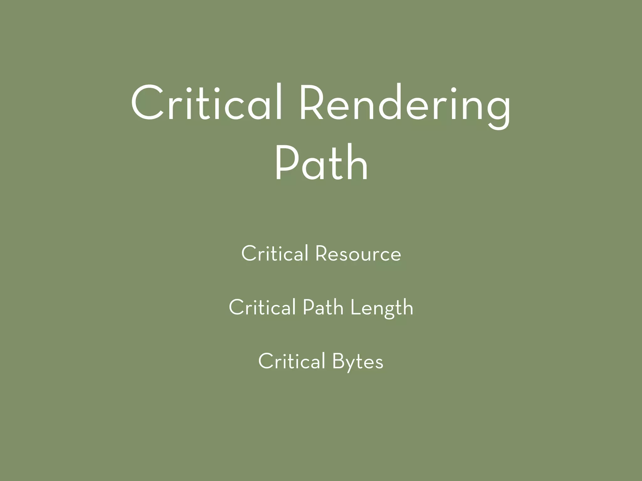 Critical Resource
Critical Path Length
Critical Bytes
Critical Rendering
Path
 