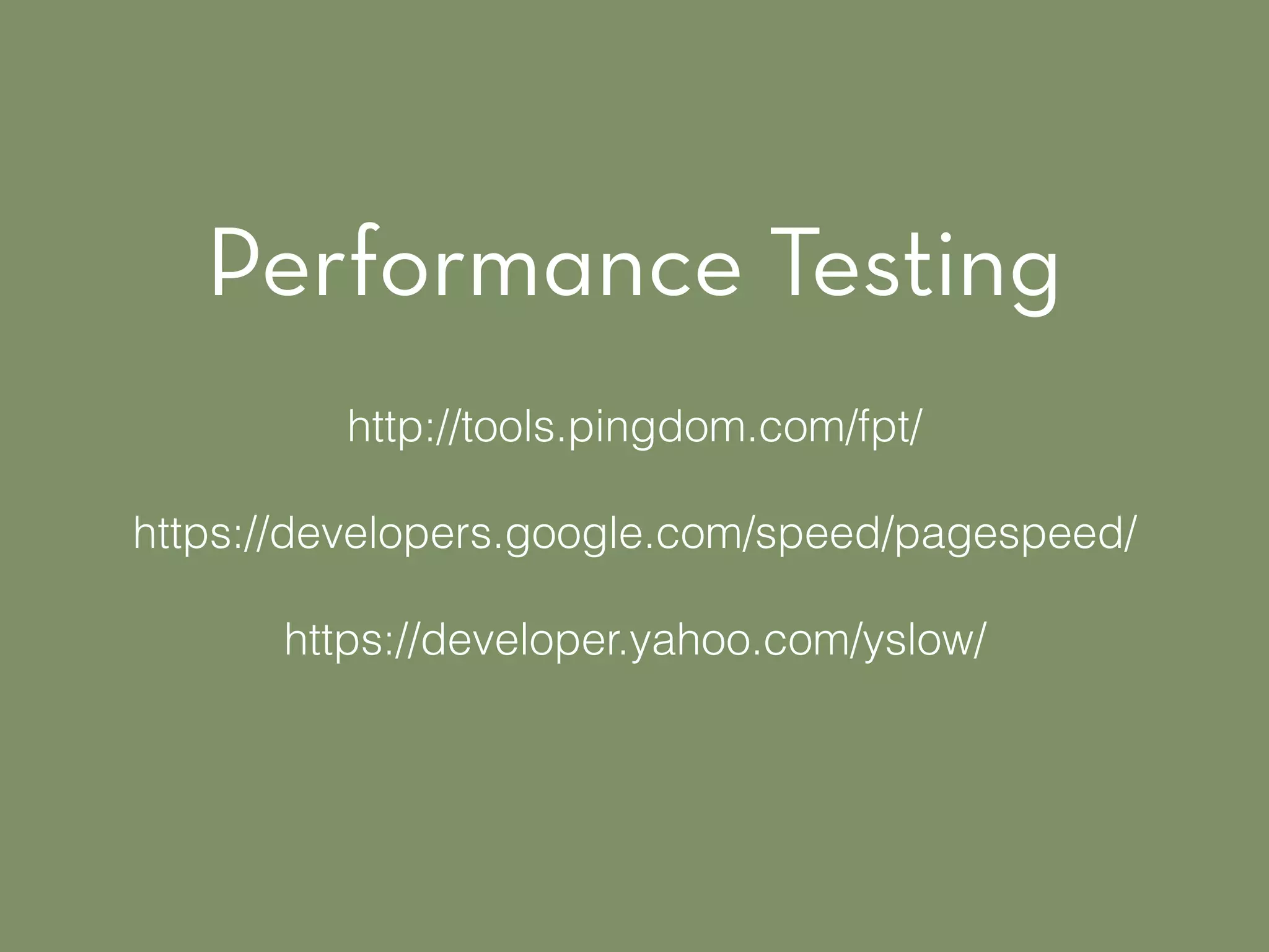 http://tools.pingdom.com/fpt/
https://developers.google.com/speed/pagespeed/
https://developer.yahoo.com/yslow/
Performance Testing
 