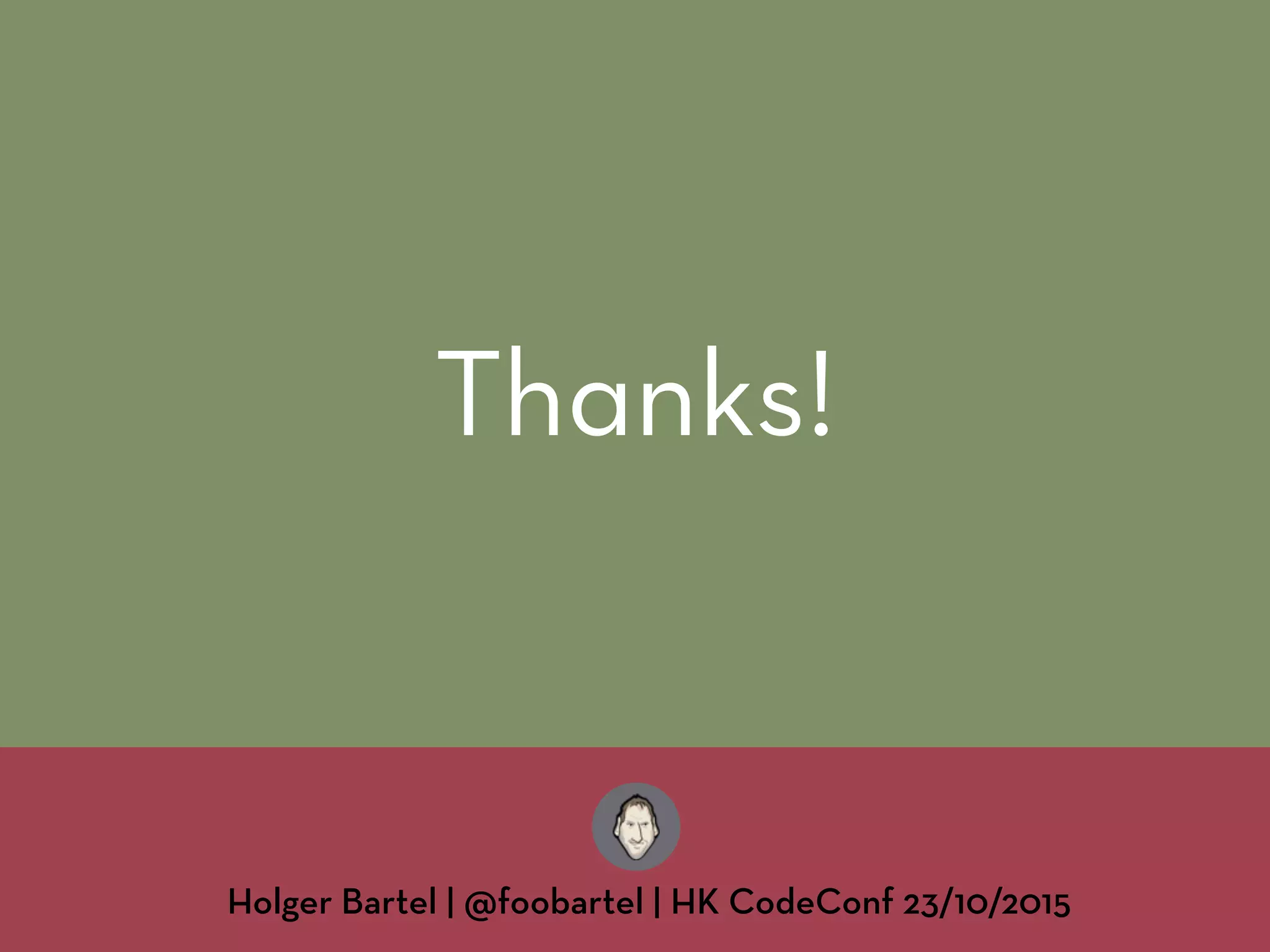 Thanks!
Holger Bartel | @foobartel | HK CodeConf 23/10/2015
 
