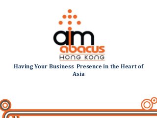 Having Your Business Presence in the Heart of
Asia
 