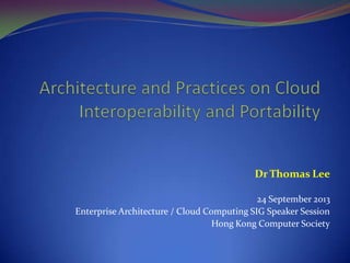Dr Thomas Lee
24 September 2013
Enterprise Architecture / Cloud Computing SIG Speaker Session
Hong Kong Computer Society
 