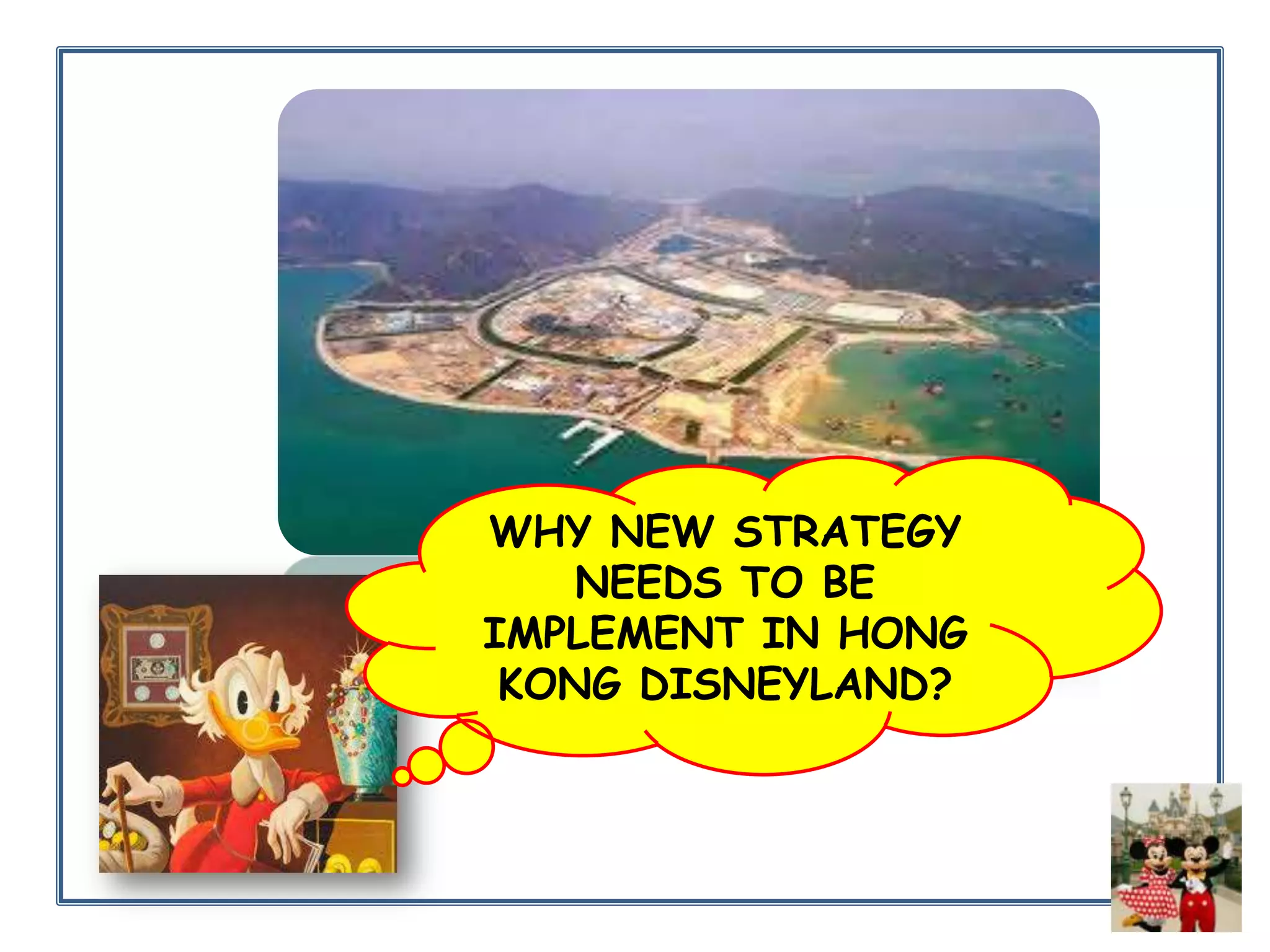 WHY NEW STRATEGY
NEEDS TO BE
IMPLEMENT IN HONG
KONG DISNEYLAND?

 