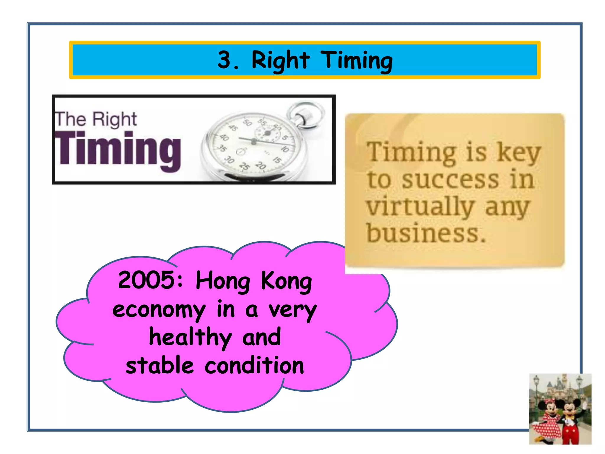 3. Right Timing

2005: Hong Kong
economy in a very
healthy and
stable condition

 