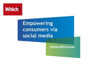 Empowering
consumers via
social media

          @NikkiWhiteman
 
