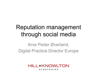 Reputation management
 through social media
     Arve Peder Øverland,
Digital Practice Director Europe
 