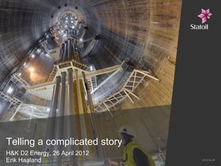 Telling a complicated story
H&K D2 Energy, 26 April 2012
Erik Haaland                   2012-04-26
 