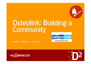 Osteolink: Building a
Community
#IGNITE // #HKD2 // @Matt_Muir
 