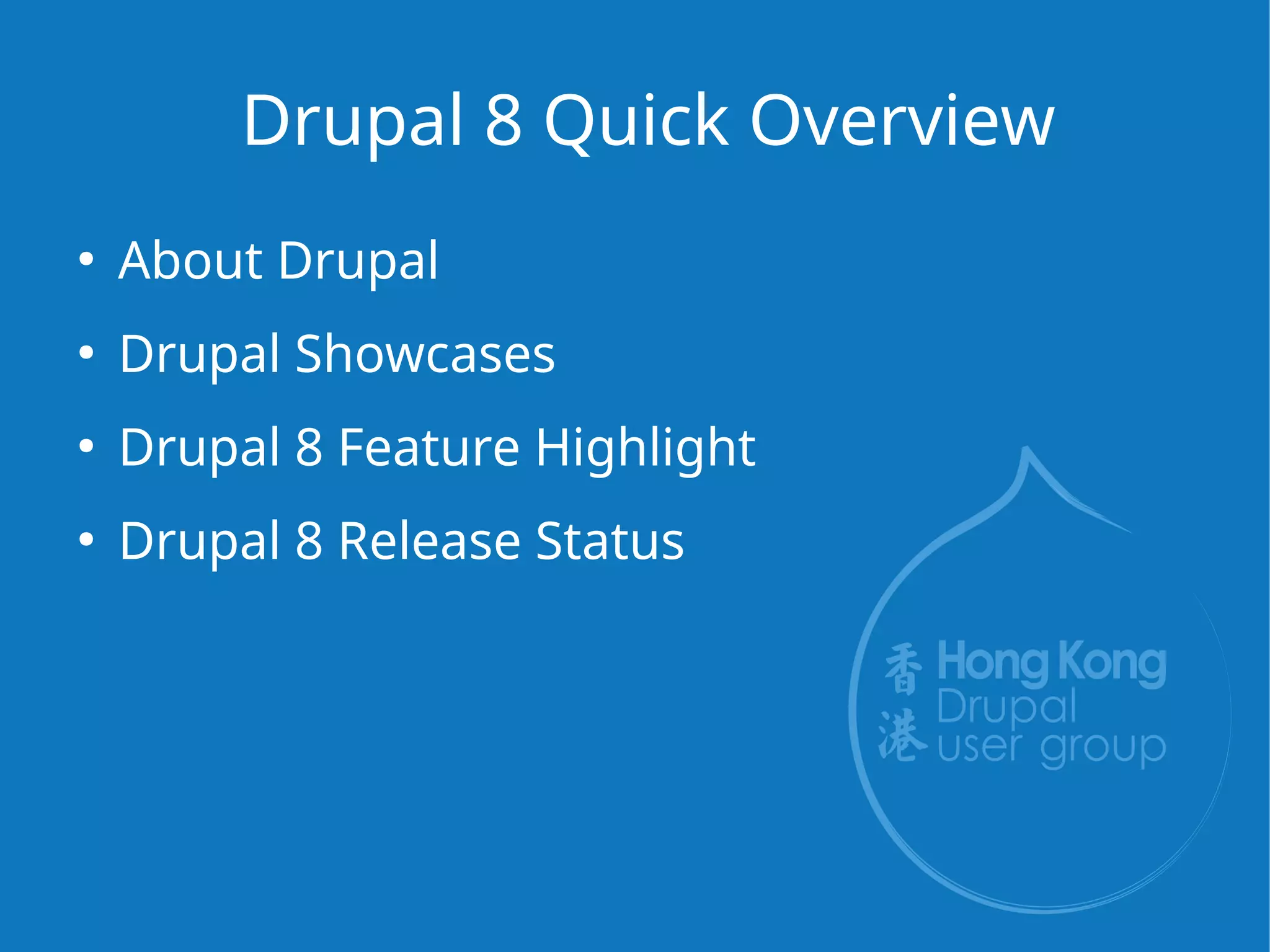 Drupal 8 Quick Overview
●
About Drupal
●
Drupal Showcases
●
Drupal 8 Feature Highlight
●
Drupal 8 Release Status
 