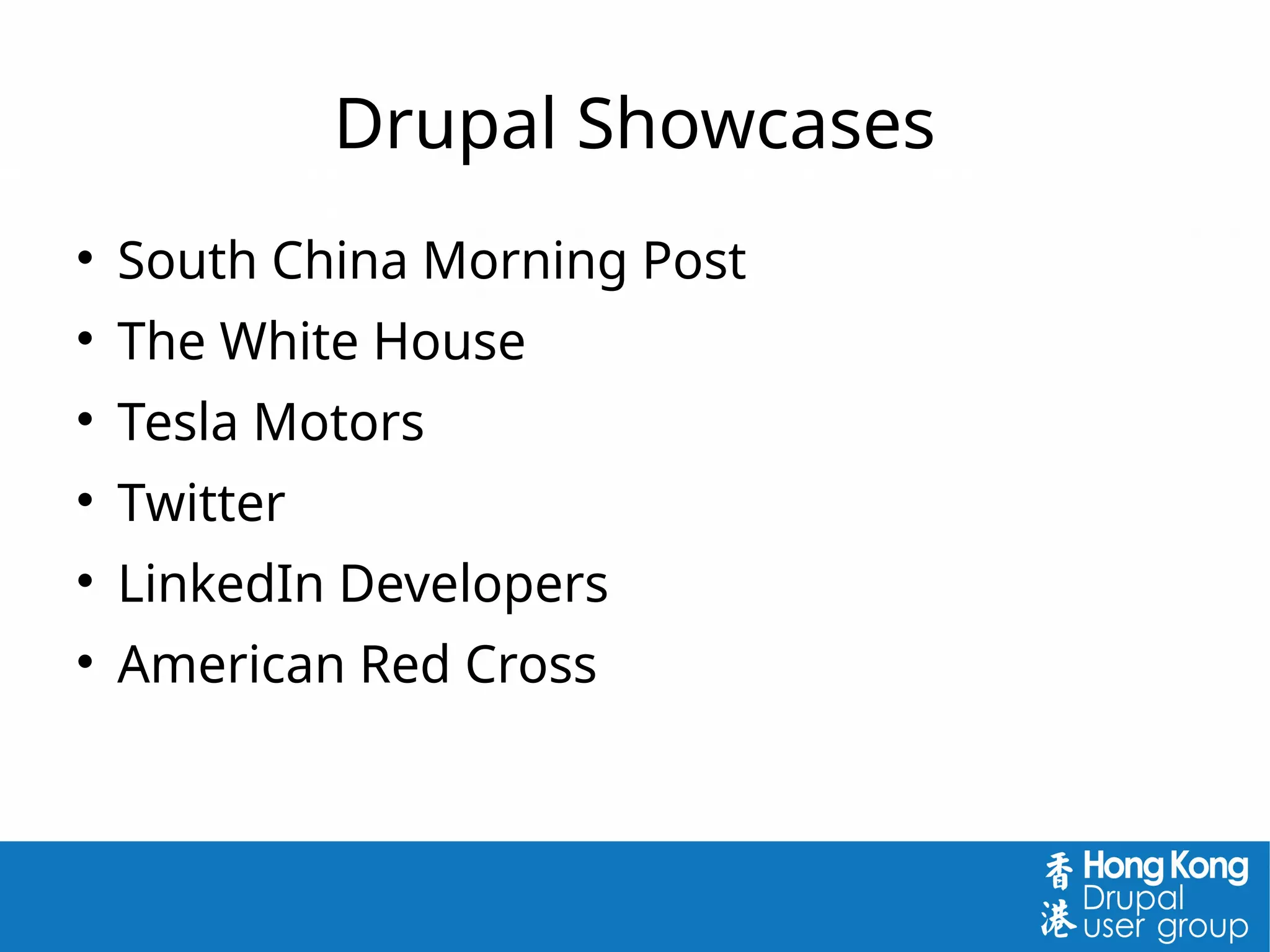 Drupal Showcases

South China Morning Post

The White House

Tesla Motors

Twitter

LinkedIn Developers

American Red Cross
 