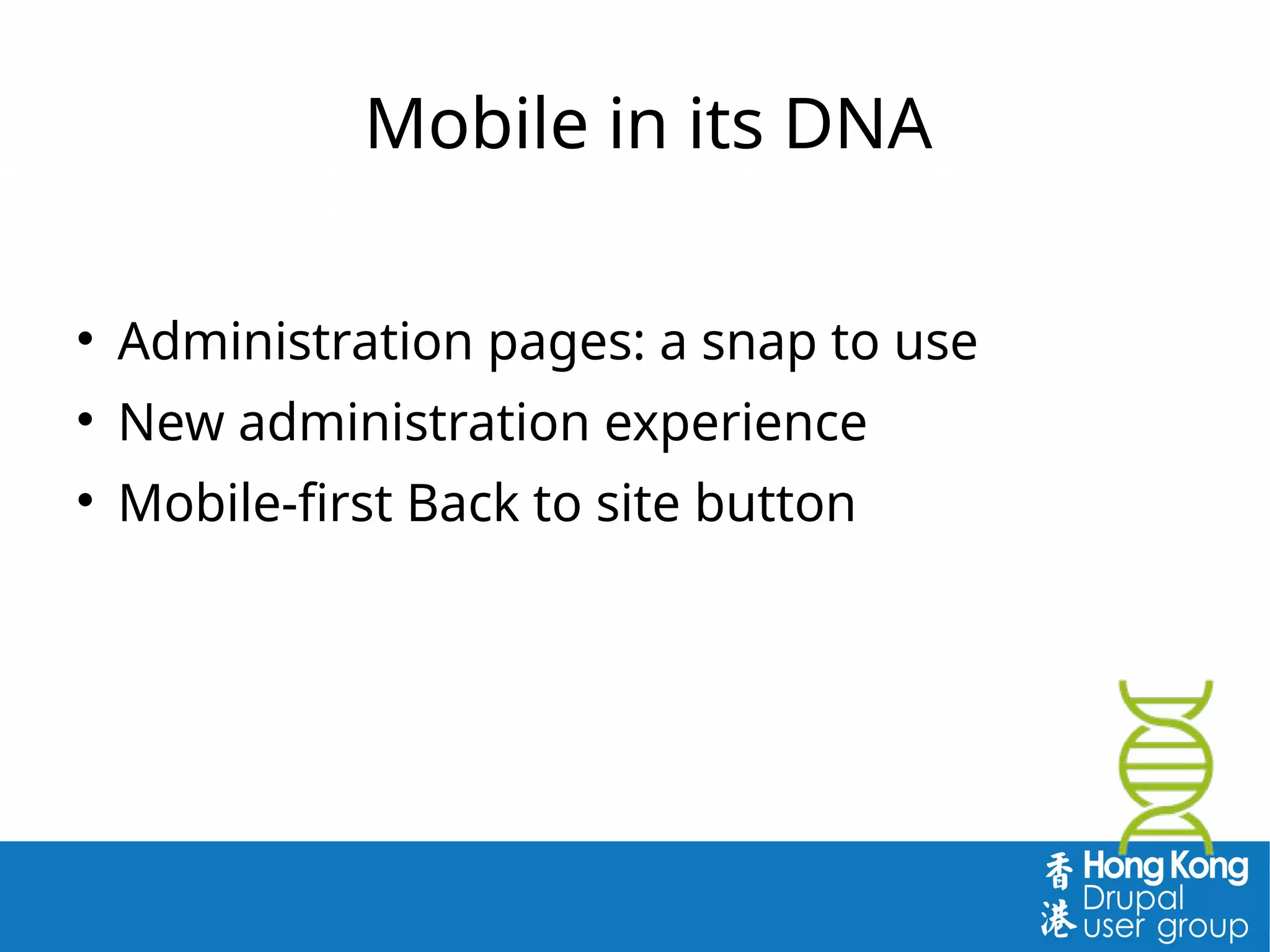 Mobile in its DNA

Administration pages: a snap to use

New administration experience

Mobile-first Back to site button
 