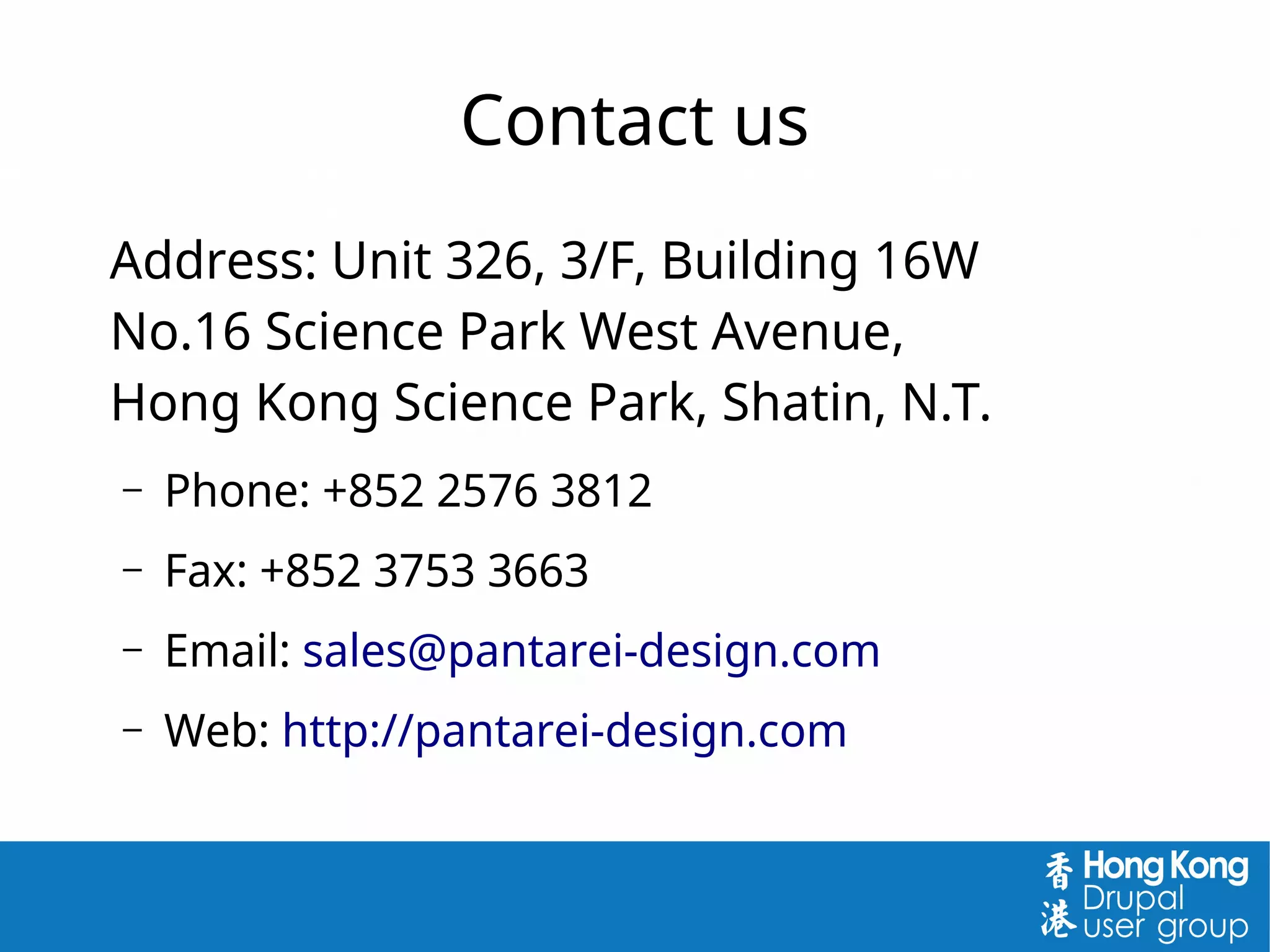 Address: Unit 326, 3/F, Building 16W
No.16 Science Park West Avenue,
Hong Kong Science Park, Shatin, N.T.
– Phone: +852 3576 3812
– Fax: +852 3753 3663
– Email: sales@pantarei-design.com
– Web: http://pantarei-design.com
Contact us
 