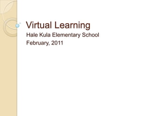 Virtual Learning Hale Kula Elementary School February, 2011 