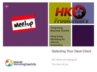 +

    Hong Kong
    Business Owners

    Hong Kong
    Marketing for
    Internet
    Domination

     Selecting Your Ideal Client

     Win Clients and Colleagues

     Your Host: Art Lee
 