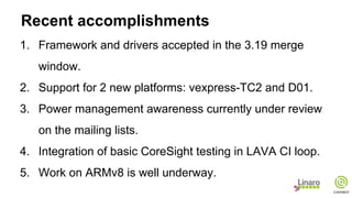 Work in progress
1. ETMv4 driver support for ARMv8.
2. Juno support for CoreSight.
3. STM32/500 driver development.
4. Int...