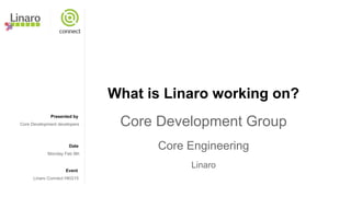HKG15-100:  What is Linaro working on - core development lightning talks