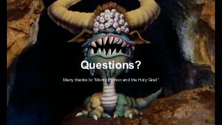 Questions?
Many thanks to “Monty Python and the Holy Grail”
 