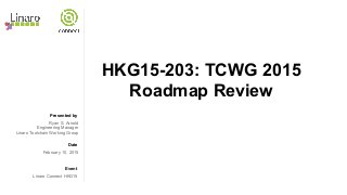 Presented by
Date
Event
HKG15-203: TCWG 2015
Roadmap Review
Ryan S. Arnold
Engineering Manager
Linaro Toolchain Working Group
February 10, 2015
Linaro Connect HKG15
 