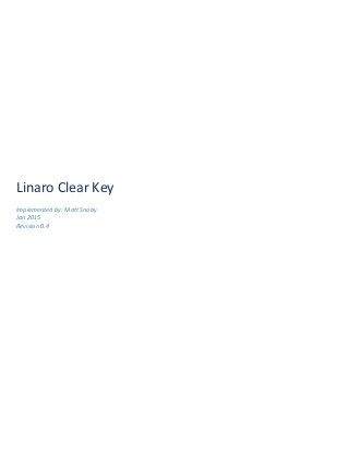 Linaro Clear Key
Implemented by: Matt Snoby
Jan 2015
Revision 0.4
 