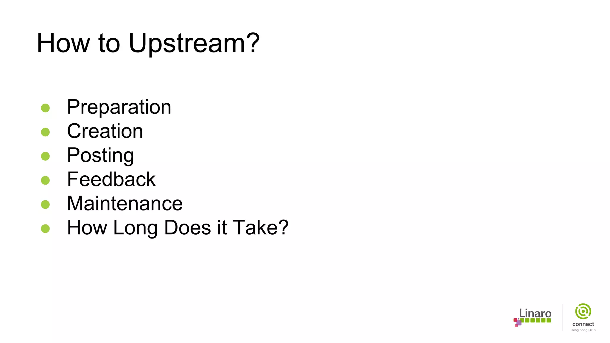 ● Preparation
● Creation
● Posting
● Feedback
● Maintenance
● How Long Does it Take?
How to Upstream?
 