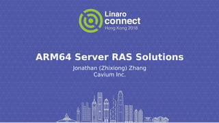 ARM64 Server RAS Solutions
Jonathan (Zhixiong) Zhang
Cavium Inc.
 