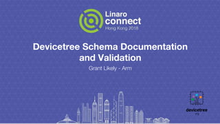Devicetree Schema Documentation
and Validation
Grant Likely - Arm
 