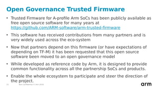 Non-Confidential © Arm 201815
• Trusted Firmware for A-profile Arm SoCs has been publicly available as
free open source so...