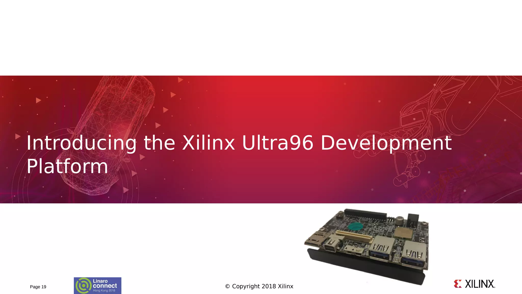 © Copyright 2018 XilinxPage 19
Introducing the Xilinx Ultra96 Development
Platform
 