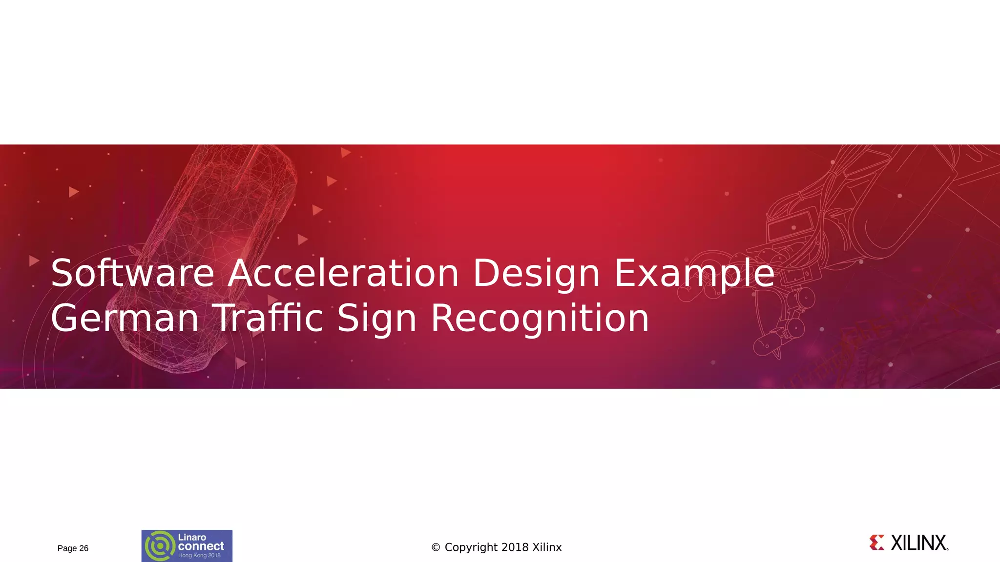 © Copyright 2018 XilinxPage 26
Software Acceleration Design Example
German Traffic Sign Recognition
 