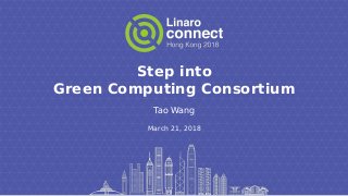 Step into
Green Computing Consortium
Tao Wang
March 21, 2018
 