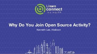 Why Do You Join Open Source Activity？
Kenneth Lee, Hisilicon
 