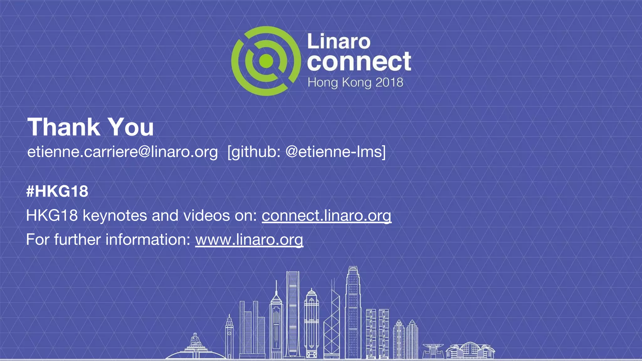 Thank You
etienne.carriere@linaro.org [github: @etienne-lms]
#HKG18
HKG18 keynotes and videos on: connect.linaro.org
For further information: www.linaro.org
 