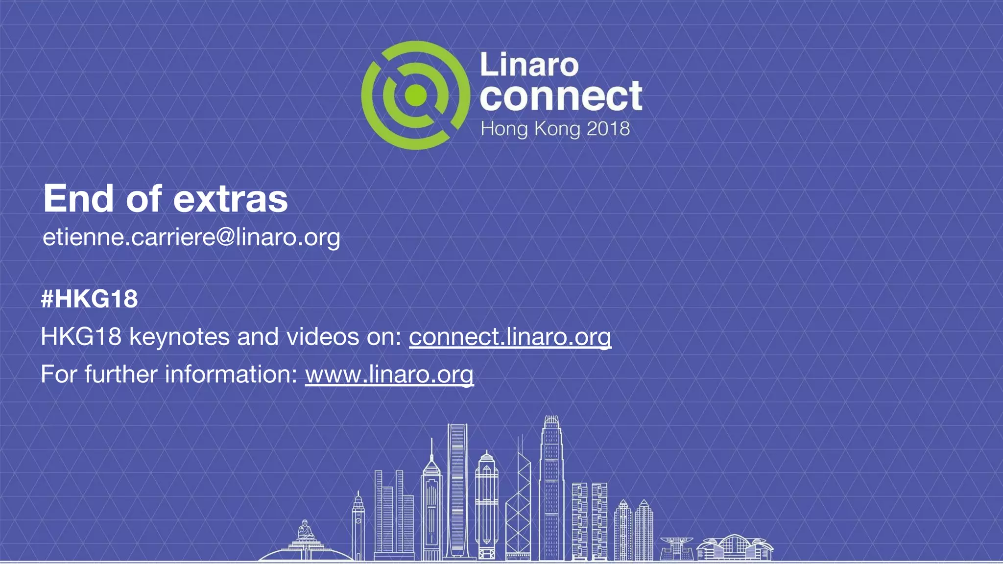 End of extras
etienne.carriere@linaro.org
#HKG18
HKG18 keynotes and videos on: connect.linaro.org
For further information: www.linaro.org
 