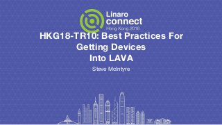 HKG18-TR10: Best Practices For
Getting Devices
Into LAVA
Steve McIntyre
 