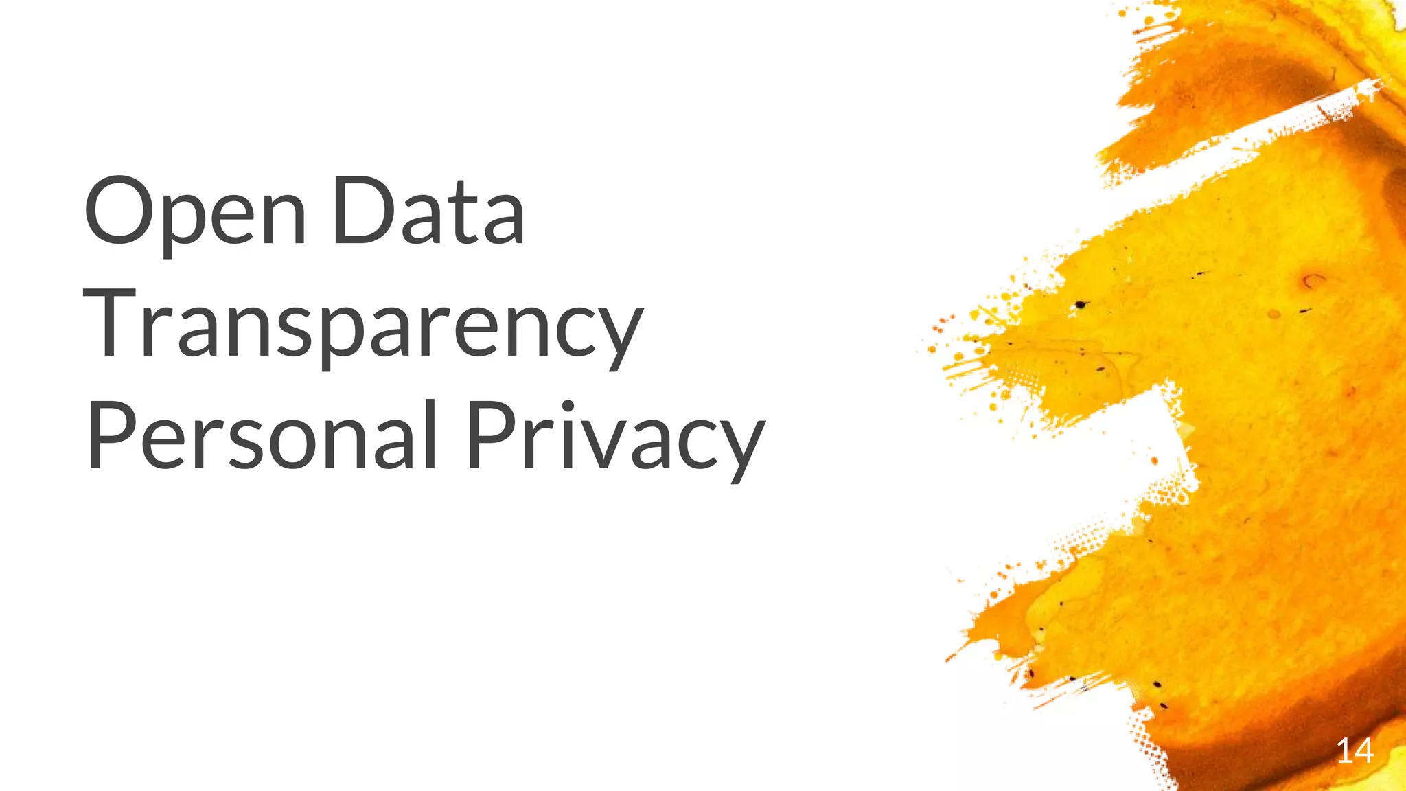 Open Data
Transparency
Personal Privacy
14
 