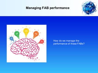 How do we manage the
performance of these FABs?
Managing FAB performance
 