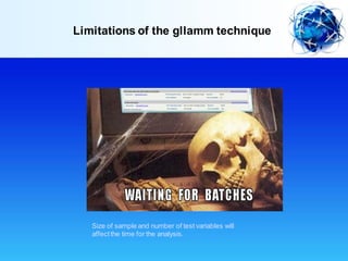 Size of sample and number of test variables will
affectthe time for the analysis.
Limitations of the gllamm technique
 