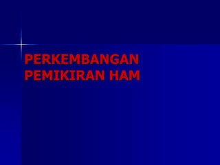 PERKEMBANGAN
PEMIKIRAN HAM
 