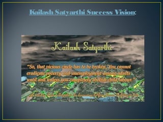 Kailash Satyarthi Success Vision: 
 
