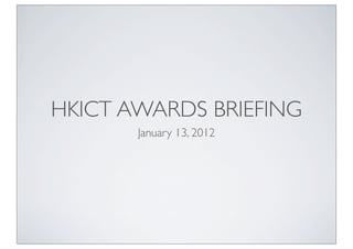 HKICT AWARDS BRIEFING
       January 13, 2012
 