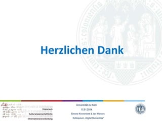 Herzlichen Dank

Universität zu Köln
15.01.2014
Simone Kronenwett & Jan Wieners
Kolloquium „Digital Humanities“

 