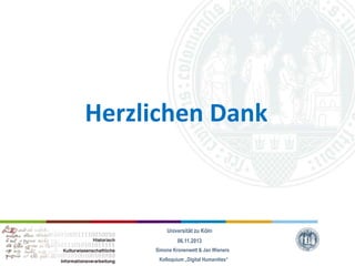 Herzlichen Dank

Universität zu Köln
06.11.2013
Simone Kronenwett & Jan Wieners
Kolloquium „Digital Humanities“

 